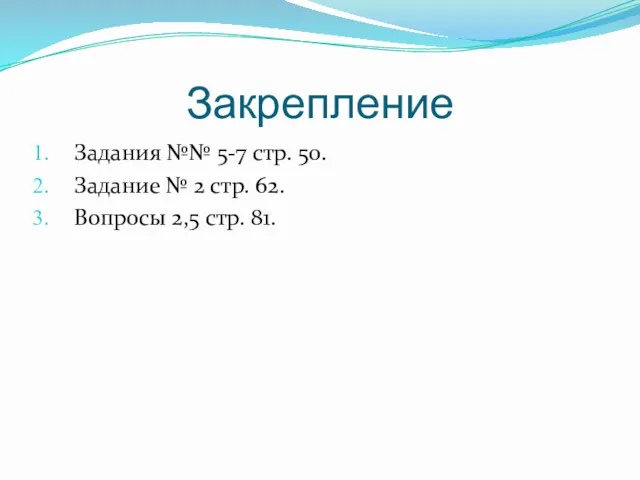 Закрепление Задания №№ 5-7 стр. 50. Задание № 2 стр. 62. Вопросы 2,5 стр. 81.