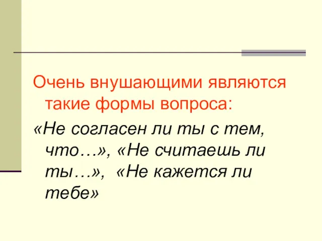 Очень внушающими являются такие формы вопроса: «Не согласен ли ты