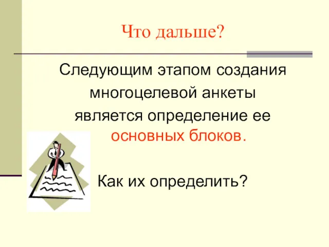 Что дальше? Следующим этапом создания многоцелевой анкеты является определение ее основных блоков. Как их определить?