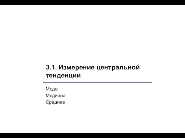 3.1. Измерение центральной тенденции Мода Медиана Среднее