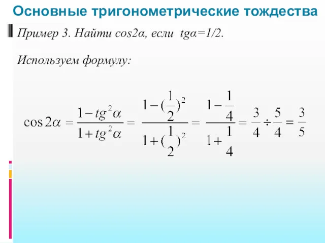 Основные тригонометрические тождества Пример 3. Найти cos2α, если tgα=1/2. Используем формулу: