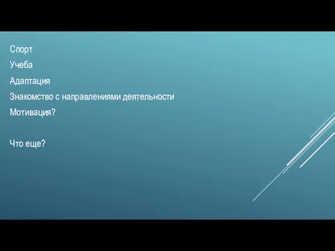 Спорт Учеба Адаптация Знакомство с направлениями деятельности Мотивация? Что еще?