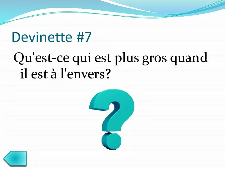 Devinette #7 Qu'est-ce qui est plus gros quand il est à l'envers?