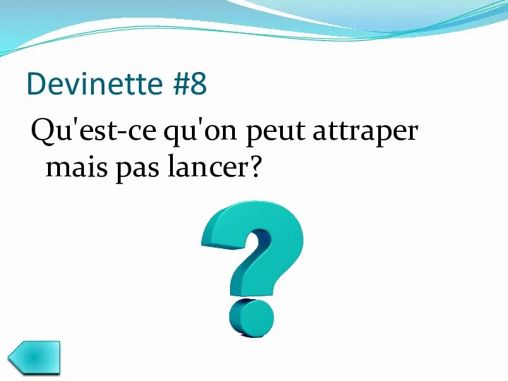 Devinette #8 Qu'est-ce qu'on peut attraper mais pas lancer?