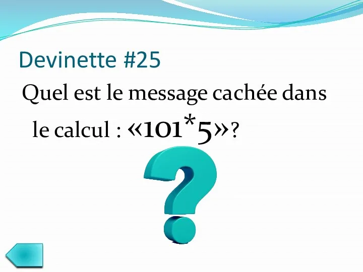 Devinette #25 Quel est le message cachée dans le calcul : «101*5»?