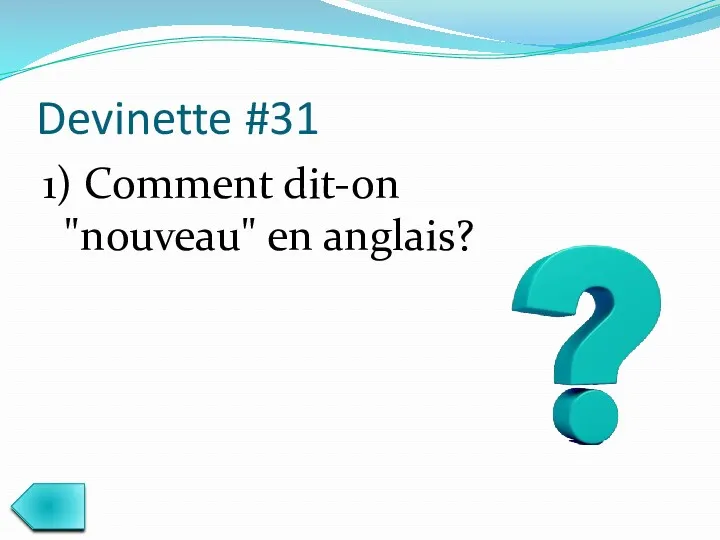 Devinette #31 1) Comment dit-on "nouveau" en anglais?