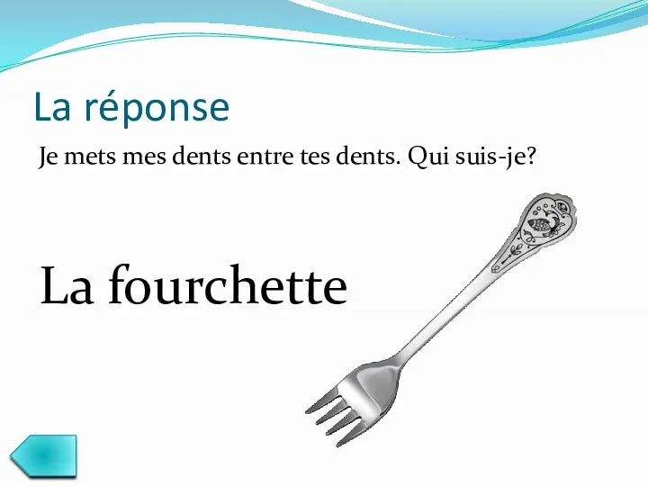 La réponse Je mets mes dents entre tes dents. Qui suis-je? La fourchette