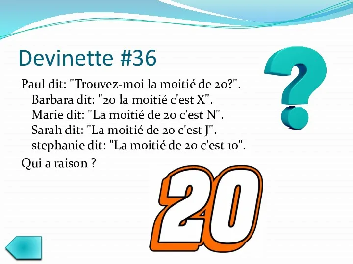 Devinette #36 Paul dit: "Trouvez-moi la moitié de 20?". Barbara