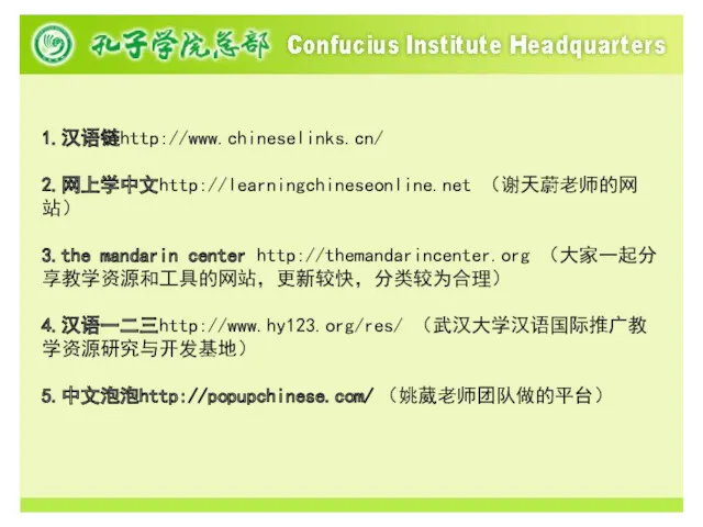 1.汉语链http://www.chineselinks.cn/ 2.网上学中文http://learningchineseonline.net （谢天蔚老师的网站） 3.the mandarin center http://themandarincenter.org （大家一起分享教学资源和工具的网站，更新较快，分类较为合理） 4.汉语一二三http://www.hy123.org/res/ （武汉大学汉语国际推广教学资源研究与开发基地） 5.中文泡泡http://popupchinese.com/ （姚葳老师团队做的平台）