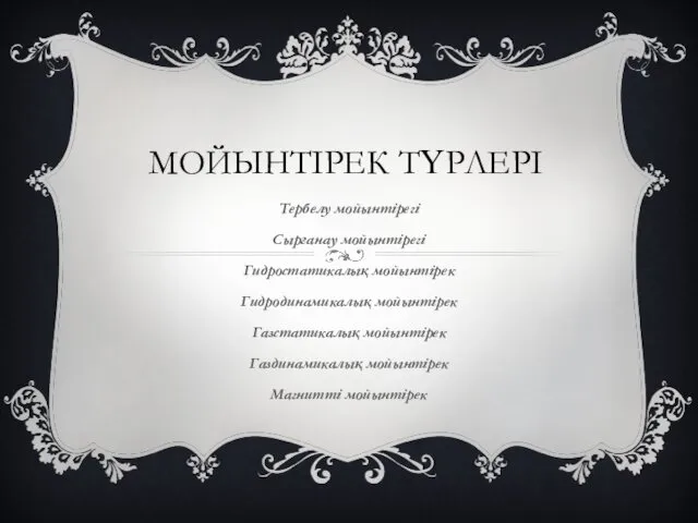 МОЙЫНТІРЕК ТҮРЛЕРІ Тербелу мойынтірегі Сырғанау мойынтірегі Гидростатикалық мойынтірек Гидродинамикалық мойынтірек Газстатикалық мойынтірек Газдинамикалық мойынтірек Магнитті мойынтірек