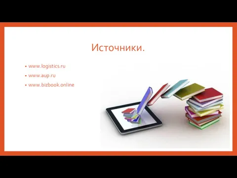 Источники. www.logistics.ru www.aup.ru www.bizbook.online