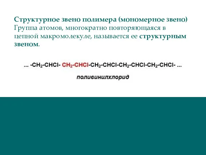 Структурное звено полимера (мономерное звено) Группа атомов, многократно повторяющаяся в цепной макромолекуле, называется ее структурным звеном.