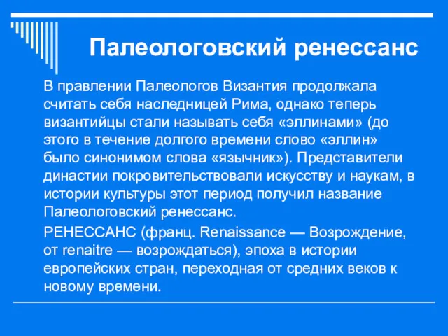 Палеологовский ренессанс В правлении Палеологов Византия продолжала считать себя наследницей Рима, однако теперь