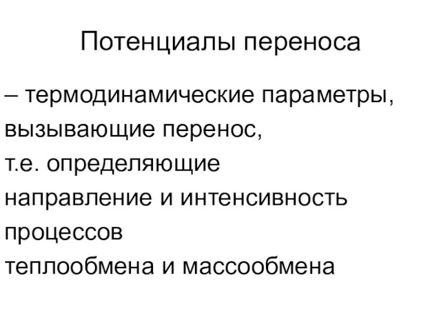 Потенциалы переноса – термодинамические параметры, вызывающие перенос, т.е. определяющие направление и интенсивность процессов теплообмена и массообмена