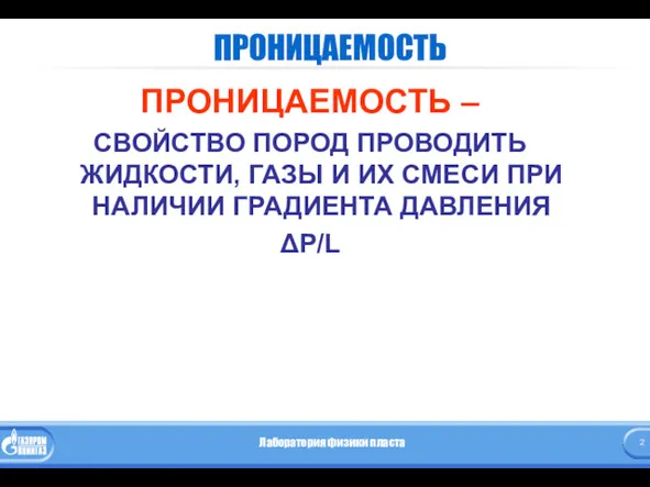 ПРОНИЦАЕМОСТЬ ПРОНИЦАЕМОСТЬ – СВОЙСТВО ПОРОД ПРОВОДИТЬ ЖИДКОСТИ, ГАЗЫ И ИХ СМЕСИ ПРИ НАЛИЧИИ ГРАДИЕНТА ДАВЛЕНИЯ ΔР/L