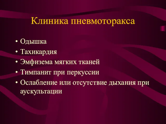 Клиника пневмоторакса Одышка Тахикардия Эмфизема мягких тканей Тимпанит при перкуссии Ослабление или отсутствие дыхания при аускультации