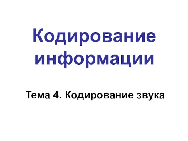 Кодирование информации Тема 4. Кодирование звука