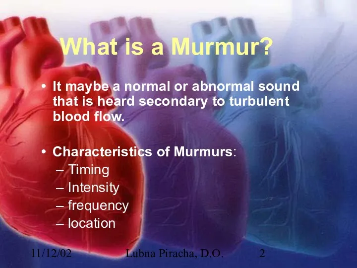 11/12/02 Lubna Piracha, D.O. What is a Murmur? It maybe