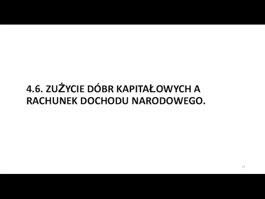 4.6. ZUŻYCIE DÓBR KAPITAŁOWYCH A RACHUNEK DOCHODU NARODOWEGO.