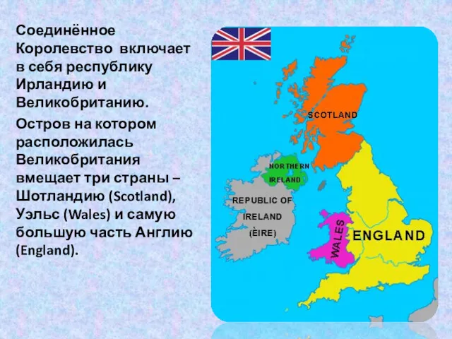 Соединённое Королевство включает в себя республику Ирландию и Великобританию. Остров