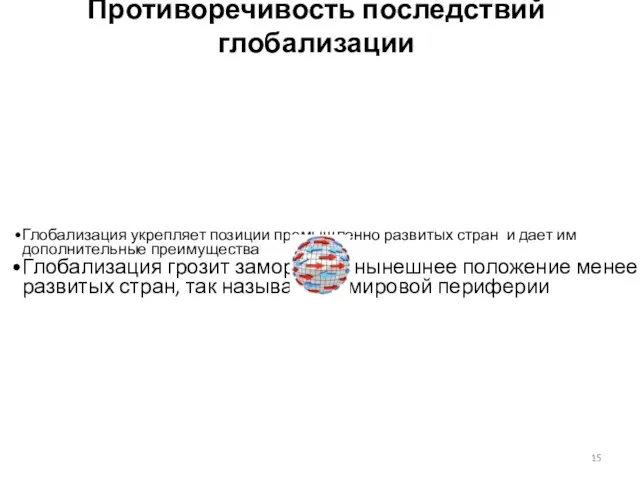 Противоречивость последствий глобализации Глобализация укрепляет позиции промышленно развитых стран и