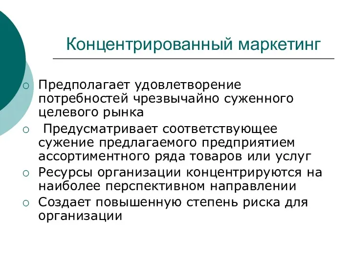 Концентрированный маркетинг Предполагает удовлетворение потребностей чрезвычайно суженного целевого рынка Предусматривает