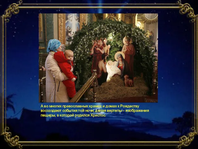 А во многих православных храмах и домах к Рождеству воссоздают