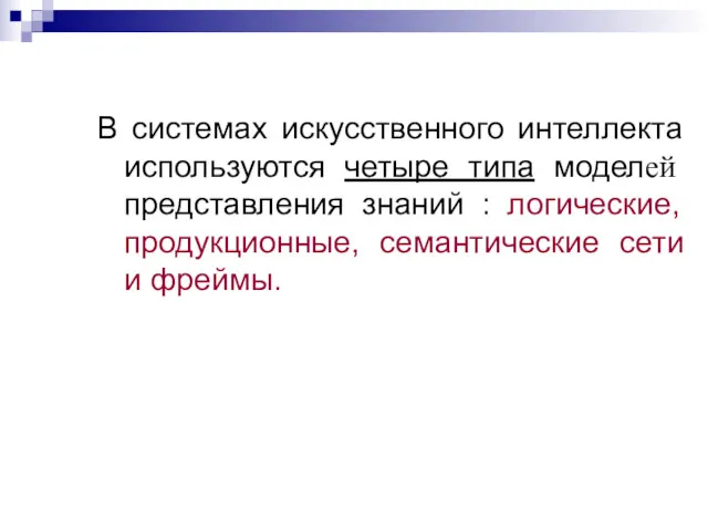 В системах искусственного интеллекта используются четыре типа моделей представления знаний