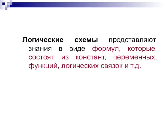 Логические схемы представляют знания в виде формул, которые состоят из констант, переменных, функций,