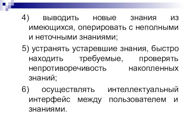 4) выводить новые знания из имеющихся, оперировать с неполными и неточными знаниями; 5)