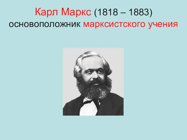 Карл Маркс (1818 – 1883) основоположник марксистского учения