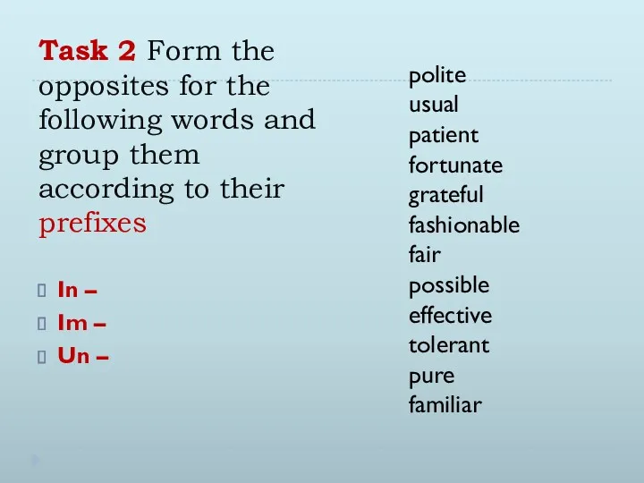 Task 2 Form the opposites for the following words and