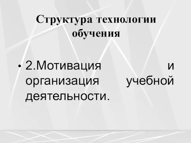 Структура технологии обучения 2.Мотивация и организация учебной деятельности.