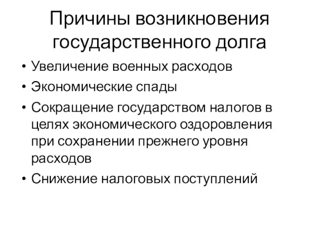 Причины возникновения государственного долга Увеличение военных расходов Экономические спады Сокращение