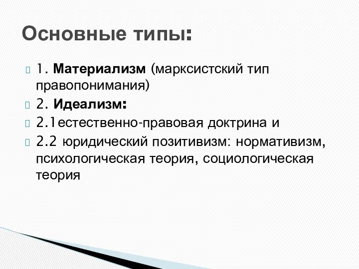 1. Материализм (марксистский тип правопонимания) 2. Идеализм: 2.1естественно-правовая доктрина и