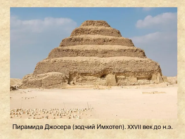 Пирамида Джосера (зодчий Имхотеп). XXVII век до н.э.