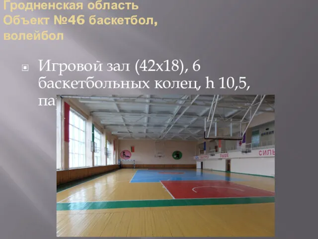 Гродненская область Объект №46 баскетбол, волейбол Игровой зал (42х18), 6 баскетбольных колец, h 10,5, паркет