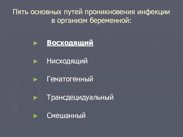 Пять основных путей проникновения инфекции в организм беременной: Восходящий Нисходящий Гематогенный Трансдецидуальный Смешанный