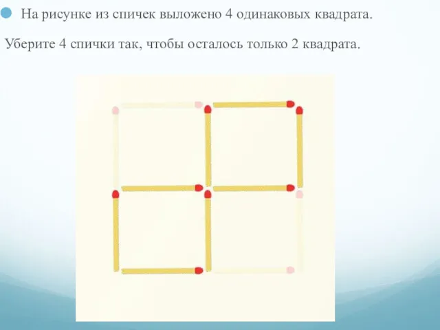 На рисунке из спичек выложено 4 одинаковых квадрата. Уберите 4