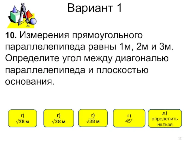 Вариант 1 г) 45° 10. Измерения прямоугольного параллелепипеда равны 1м,