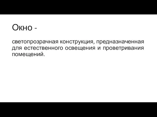 Окно - светопрозрачная конструкция, предназначенная для естественного освещения и проветривания помещений.