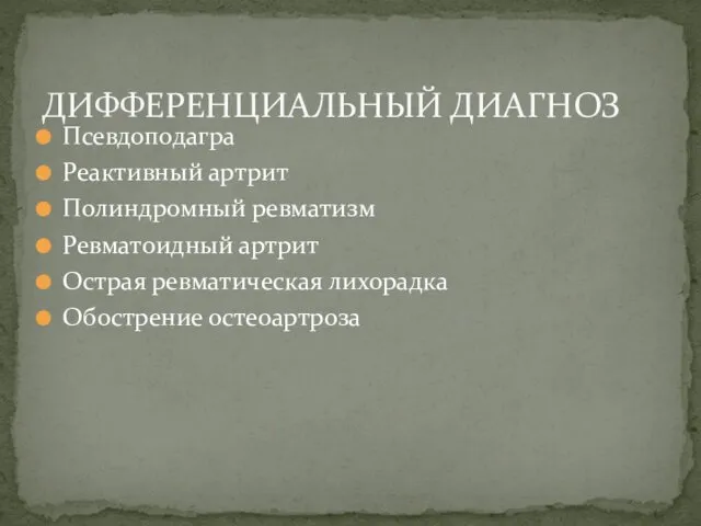 Псевдоподагра Реактивный артрит Полиндромный ревматизм Ревматоидный артрит Острая ревматическая лихорадка Обострение остеоартроза ДИФФЕРЕНЦИАЛЬНЫЙ ДИАГНОЗ