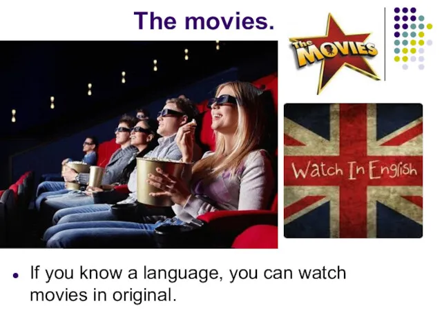 The movies. If you know a language, you can watch movies in original.