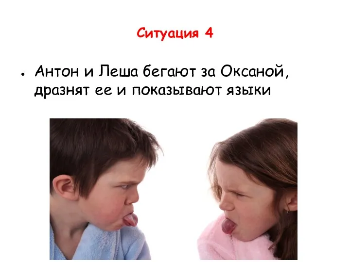 Ситуация 4 Антон и Леша бегают за Оксаной, дразнят ее и показывают языки