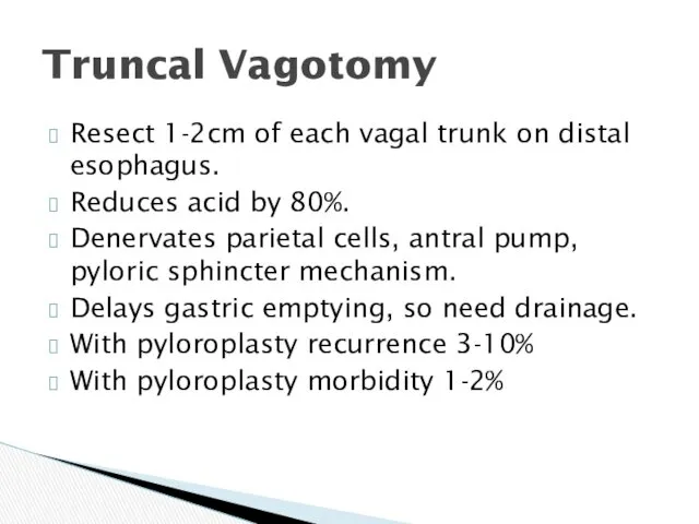 Truncal Vagotomy Resect 1-2cm of each vagal trunk on distal esophagus. Reduces acid