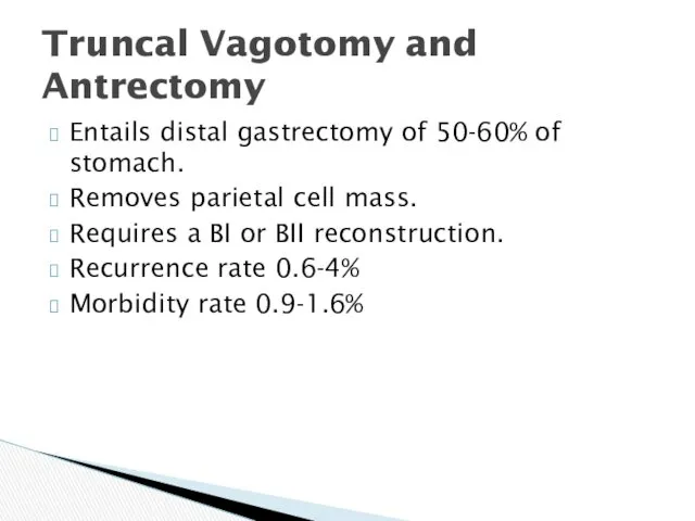 Truncal Vagotomy and Antrectomy Entails distal gastrectomy of 50-60% of stomach. Removes parietal