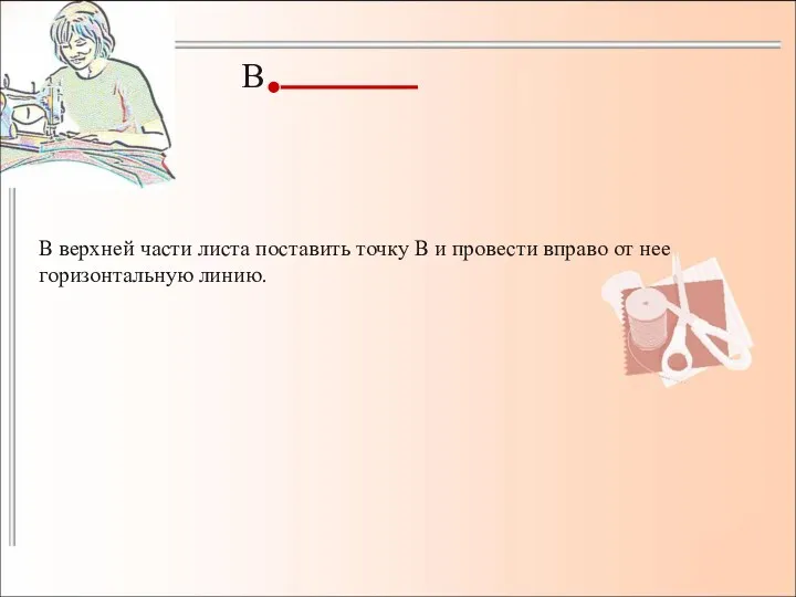 В верхней части листа поставить точку В и провести вправо от нее горизонтальную линию. В