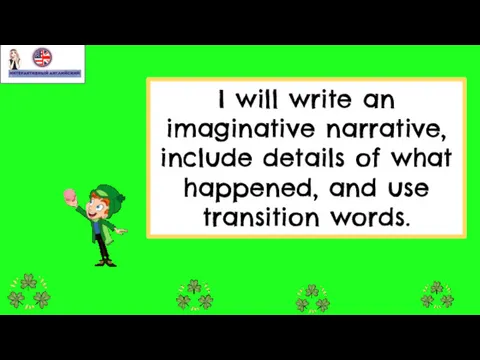 I will write an imaginative narrative, include details of what happened, and use transition words.