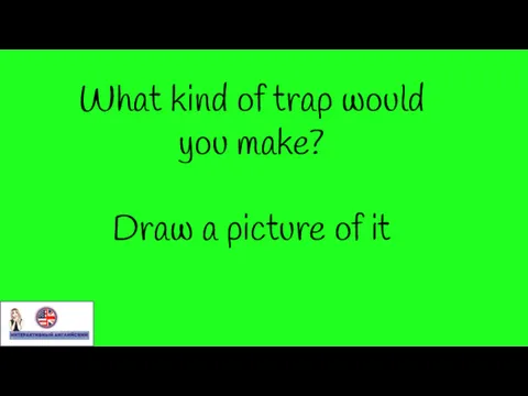 What kind of trap would you make? Draw a picture of it