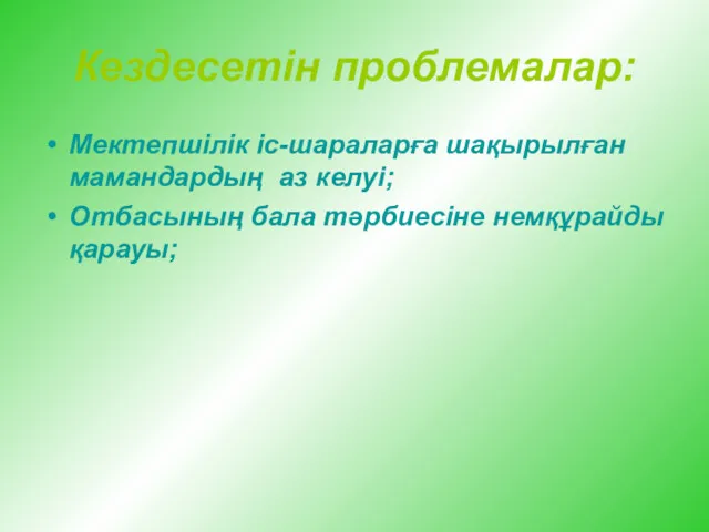 Кездесетін проблемалар: Мектепшілік іс-шараларға шақырылған мамандардың аз келуі; Отбасының бала тәрбиесіне немқұрайды қарауы;